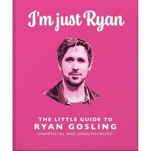I'm Just Ryan: The Little Guide to Ryan Gosling -- Oh